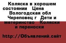 Коляска в хорошем состоянии › Цена ­ 5 000 - Вологодская обл., Череповец г. Дети и материнство » Коляски и переноски   